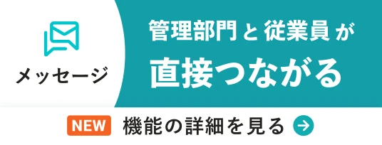 メッセージで管理部門と従業員が直接つながる NEW 機能の詳細を見る